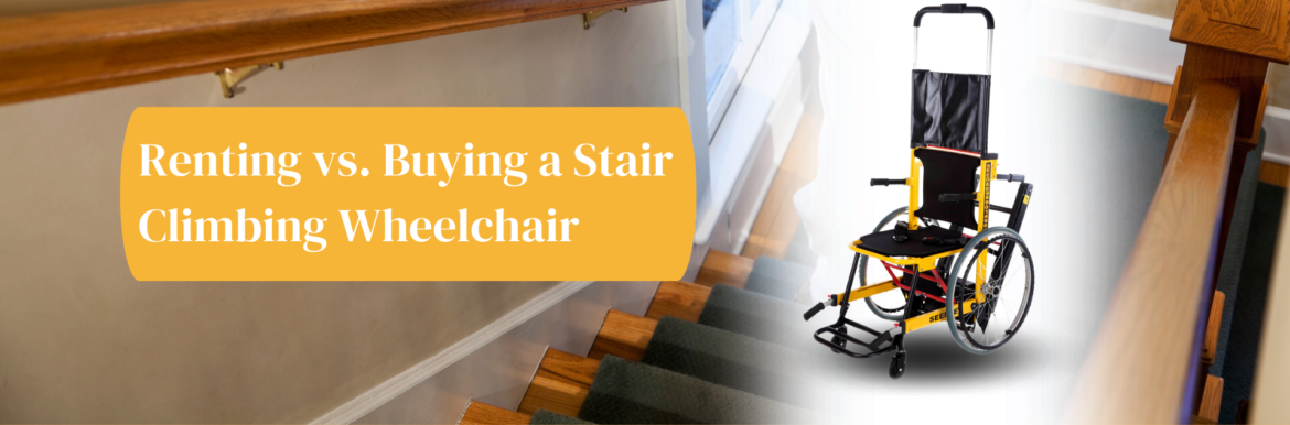 Renting vs. Buying a Stair Climbing Wheelchair: Making the Right Choice